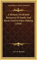 A Memoir on British Resources of Sands and Rocks Used in Glass Making (1918)