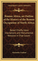 Roman Africa, an Outline of the History of the Roman Occupation of North Africa