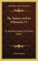 The Thames And Its Tributaries V1: Or Rambles Among The Rivers (1840)(English)