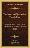 The Source Of Jerusalem The Golden: Together With Other Pieces Attributed To Bernard Of Cluny (1910)(English)