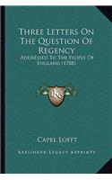 Three Letters On The Question Of Regency