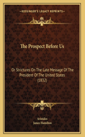 The Prospect Before Us: Or Strictures On The Late Message Of The President Of The United States (1832)
