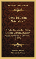 Corso Di Diritto Naturale V2: O Della Filosofia Del Diritto Secondo Lo Stato Attuale Di Questa Scienza In Germania (1860)