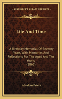 Life And Time: A Birthday Memorial Of Seventy Years, With Memories And Reflections For The Aged And The Young (1865)