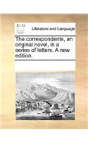 The Correspondents, an Original Novel, in a Series of Letters. a New Edition.: (English)