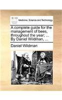 Complete Guide for the Management of Bees, Throughout the Year; ... by Daniel Wildman, ...