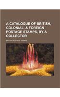 A Catalogue of British, Colonial, & Foreign Postage Stamps, by a Collector