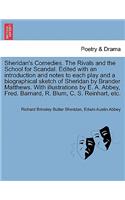 Sheridan's Comedies. the Rivals and the School for Scandal. Edited with an Introduction and Notes to Each Play and a Biographical Sketch of Sheridan by Brander Matthews. with Illustrations by E. A. Abbey, Fred. Barnard, R. Blum, C. S. Reinhart, Etc