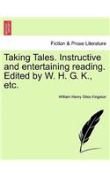 Taking Tales. Instructive and Entertaining Reading. Edited by W. H. G. K., Etc.: (English)