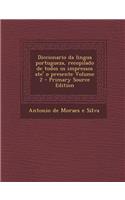 Diccionario Da Lingua Portugueza, Recopilado de Todos OS Impressos Ate' O Presente Volume 2