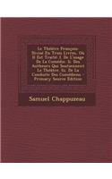 Le Theatre Francois: Divise En Trois Livres, Ou Il Est Traite: I. de L'Usage de La Comedie. II. Des Autheurs Qui Soutiennent Le Theatre. II