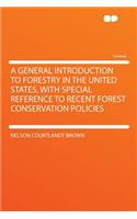 A General Introduction to Forestry in the United States, with Special Reference to Recent Forest Conservation Policies