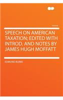 Speech on American Taxation; Edited with Introd. and Notes by James Hugh Moffatt