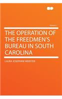 The Operation of the Freedmen's Bureau in South Carolina Volume 1