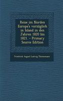 Reise Im Norden Europa's Vorzuglich in Island in Den Jahren 1820 Bis 1821. - Primary Source Edition