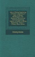 Index of Mining Engineering Literature: Comprising an Index of Mining, Metallurgical, Civil, Mechanical, Electrical and Chemical Engineering Subjects as Related to Mining Engineering, Volume 2 - Primary Source Edition