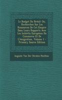 Le Budget Du Bresil: Ou, Recherches Sur Les Ressources de CET Empire Dans Leurs Rapports Avec Les Interets Europeens Du Commerce Et de L'Emigration, Volume 1 - Primary Source Edition