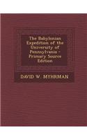 The Babylonian Expedition of the University of Pennsylvania - Primary Source Edition