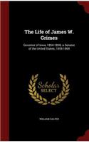 The Life of James W. Grimes: Governor of Iowa, 1854-1858; A Senator of the United States, 1859-1869