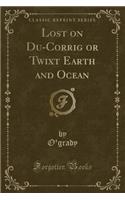 Lost on Du-Corrig or Twixt Earth and Ocean (Classic Reprint)