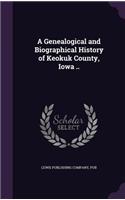 A Genealogical and Biographical History of Keokuk County, Iowa ..: (English)