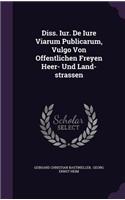 Diss. Iur. de Iure Viarum Publicarum, Vulgo Von Offentlichen Freyen Heer- Und Land-Strassen