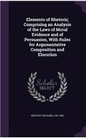 Elements of Rhetoric; Comprising an Analysis of the Laws of Moral Evidence and of Persuasion, with Rules for Argumentative Composition and Elocution