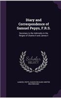 Diary and Correspondence of Samuel Pepys, F.R.S.: Secretary to the Admiralty in the Reigns of Charles II and James Ii
