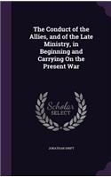 The Conduct of the Allies, and of the Late Ministry, in Beginning and Carrying On the Present War