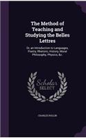 Method of Teaching and Studying the Belles Lettres: Or, an Introduction to Languages, Poetry, Rhetoric, History, Moral Philosophy, Physics, &c.