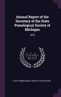 Annual Report of the Secretary of the State Pomological Society of Michigan: 1876