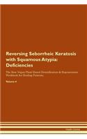 Reversing Seborrheic Keratosis with Squamous Atypia: Deficiencies The Raw Vegan Plant-Based Detoxification & Regeneration Workbook for Healing Patients. Volume 4