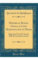 Mirabilia Romæ, Ossia Le Cose Maravigliose Di Roma: Descritte Circa Il Secolo XIII Da Anonimo Autore (Classic Reprint)