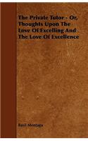 The Private Tutor - Or, Thoughts Upon The Love Of Excelling And The Love Of Excellence