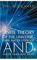 Finite Theory of the Universe, Dark Matter Disproof and Faster-Than-Light Speed