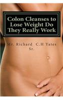 Colon Cleanses to Lose Weight Do They Really Work