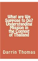 What are We Suppose to Do? Understanding Mission in the Context of Thailand