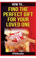 How To Find The Perfect Gift For Your Loved One