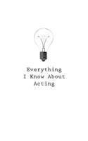 Everything I Know About Acting