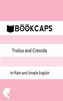 Troilus and Cressida In Plain and Simple English (A Modern Translation and the Original Version)