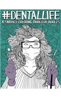 Dental Life: A Snarky Coloring Book for Adults: A Funny Adult Coloring Book for Dentists, Dental Hygienists, Dental Assistants, Dental Therapists, Dental Technic