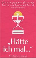 Das Buch zur Selbstfindung: "Hätte ich mal..." - Wie du ab sofort deine Träume lebst, bevor es eines Tages zu spät dafür ist