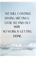 We Will Continue Having Meetings Until We Find Out Why No Work Is Getting Done