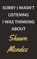 Sorry I Wasn't Listening I Was Thinking About Shawn Mendes: Shawn Mendes Journal Notebook to Write Down Things, Take Notes, Record Plans or Keep Track of Habits (6" x 9" - 120 Pages)