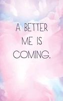 A better me is coming.