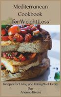 Mediterranean Cookbook for Weight Loss: Recipes for Living and Eating Well Every Day