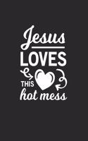 Jesus Loves This Hot Mess: Jesus Loves This Hot Mess Notebook / Journal / Diary / Music Playlist Great Gift for Christians or any other occasion. 110 Pages 6" by 9"