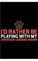 I'd Rather Be Playing with My American Leopard Hound: Cool American Leopard Hound Dog Journal Notebook - Funny American Leopard Hound Dog Notebook - American Leopard Hound Owner Gifts. 6 x 9 in 120 page