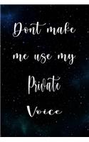 Don't Make Me Use My Private Voice: The perfect gift for the professional in your life - Funny 119 page lined journal!