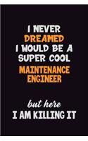 I Never Dreamed I would Be A Super Cool Maintenance Engineer But Here I Am Killing It